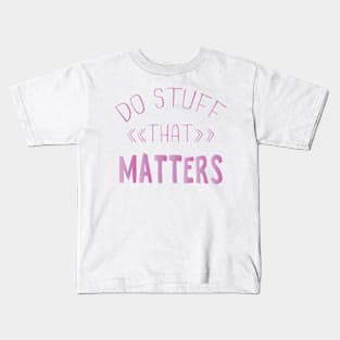 Do Stuff that Matters Kids T-Shirt